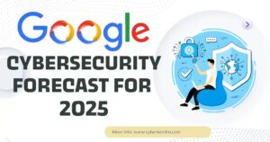 What’s in Google’s Cybersecurity Forecast for 2025?